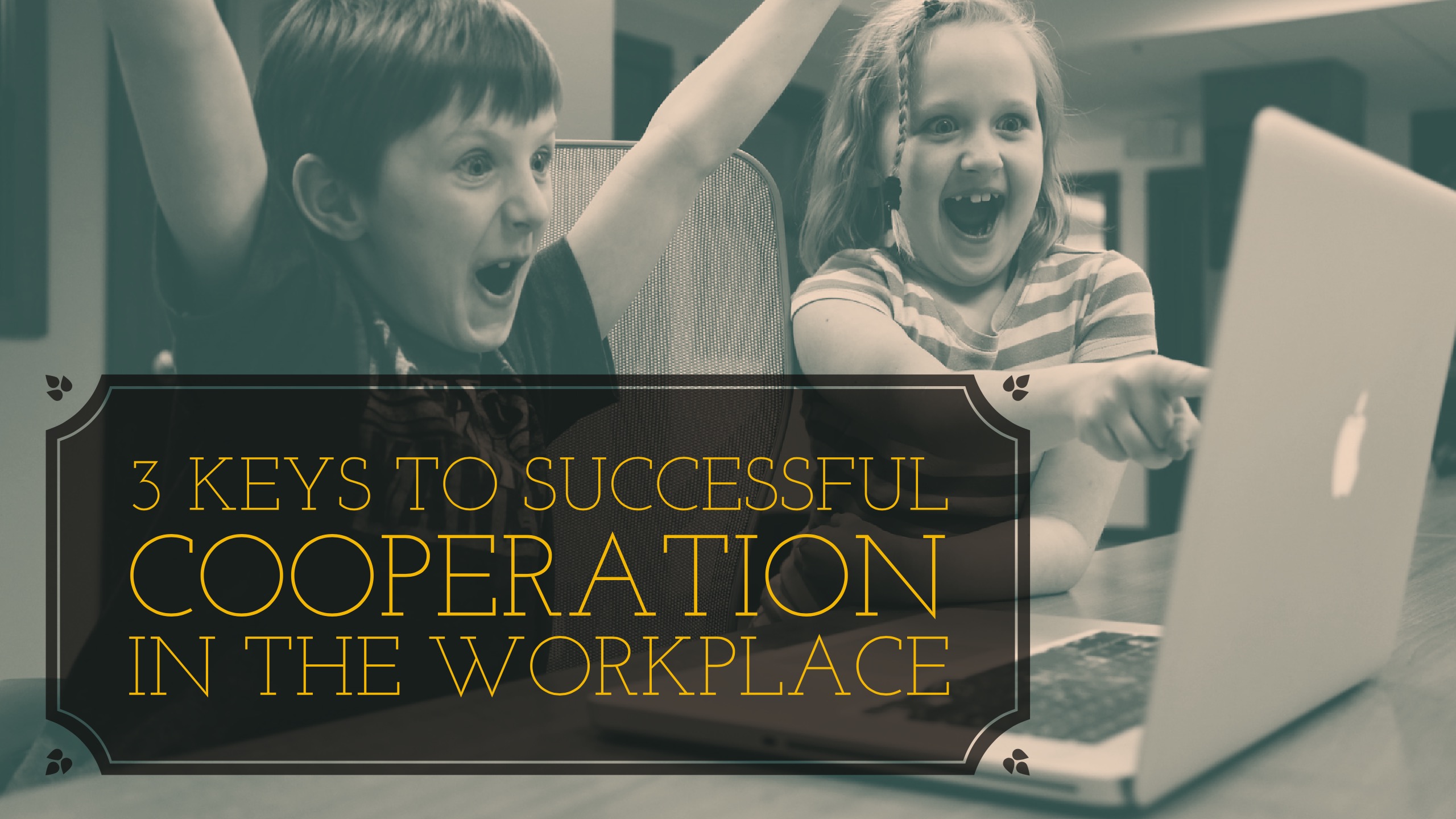 3 Keys to Successful Cooperation In the Workplace – Believe